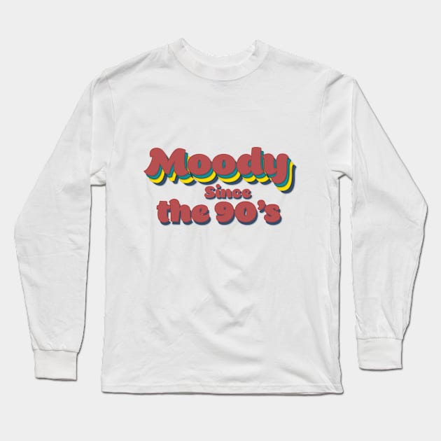 Moody since the 90's Long Sleeve T-Shirt by TheBlackSheep